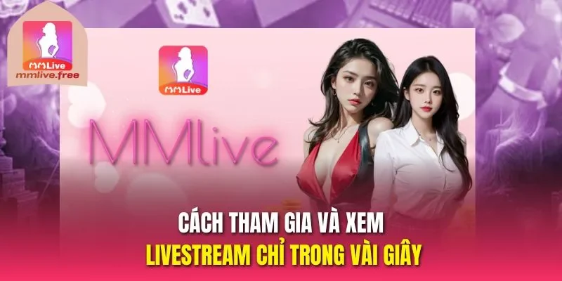 Cách tham gia và xem livestream chỉ trong vài giây