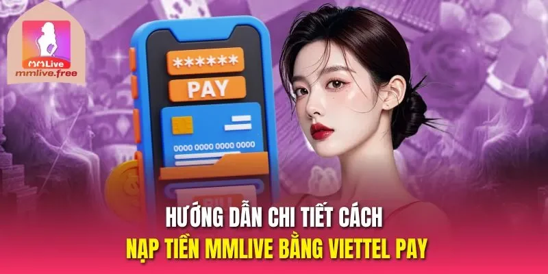 Hướng dẫn chi tiết cách nạp tiền MMLIVE bằng Viettel pay