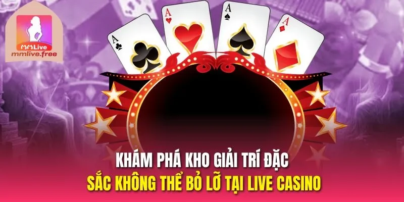 Khám phá kho giải trí đặc sắc không thể bỏ lỡ tại live casino