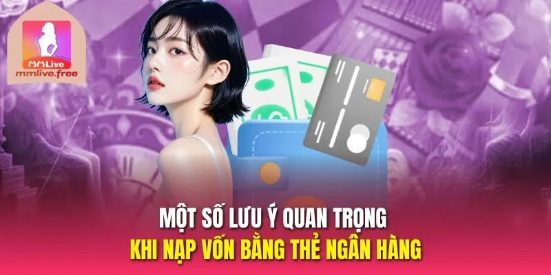 Một số lưu ý quan trọng khi nạp vốn bằng thẻ ngân hàng