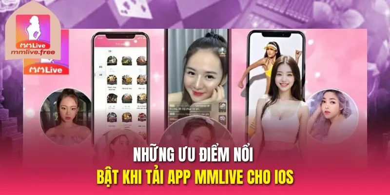 Những ưu điểm nổi bật khi tải app MMLIVE cho IOS