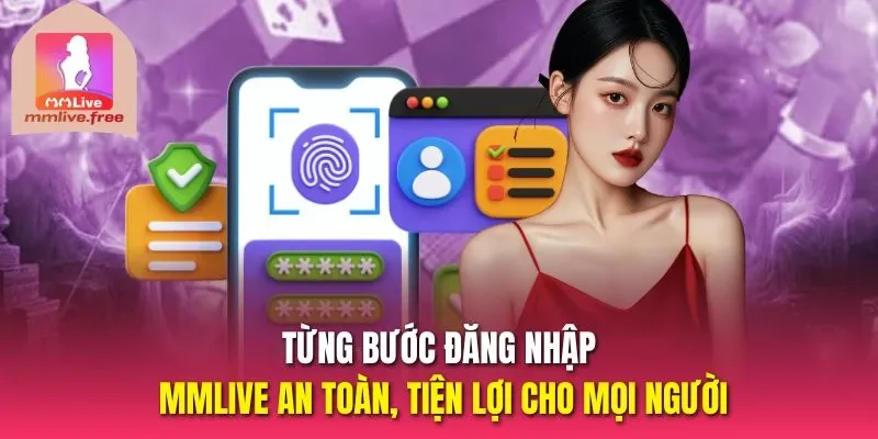 Từng bước đăng nhập MMLIVE an toàn, tiện lợi cho mọi người