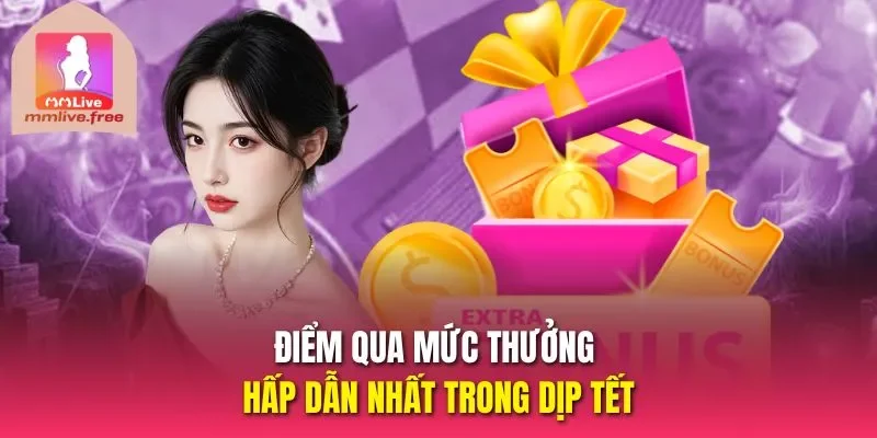 Điểm qua mức thưởng hấp dẫn nhất trong dịp tết